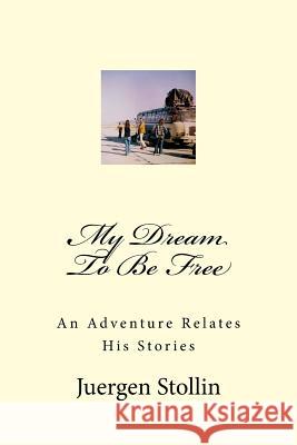 My Dream To Be Free: An Adventure Relates His Stories Juergen Joe Stollin, Hannah Gunasingh 9781973714118 Createspace Independent Publishing Platform - książka