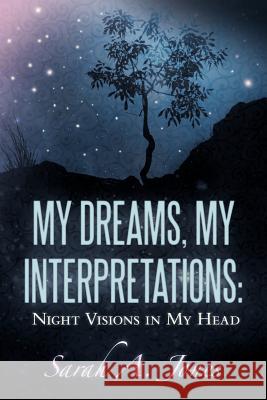 My Dreams, My Interpretations: Night Visions in My Head Jones, Sarah A. 9781449719289 WestBow Press - książka