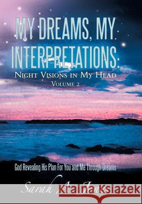 My Dreams, My Interpretations: Night Visions in My Head Volume 2 God Revealing His Plan for You and Me Through Dreams Jones, Sarah A. 9781449734039 WestBow Press - książka