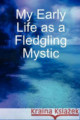 My Early Life as a Fledgling Mystic Shirley Kingsley 9781470983390 Lulu.com - książka