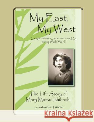 My East, My West: Caught Between Japan and the U.S. During World War II Carin J. Wofford Mary Matsui Ishibashi 9781542343886 Createspace Independent Publishing Platform - książka