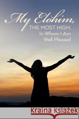 My Elohim, The Most High, In Whom I Am Well Pleased Turner, Eve 9781517699840 Createspace Independent Publishing Platform - książka