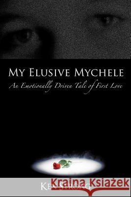 My Elusive Mychele: An Emotionally Driven Tale of First Love Strong, Ken 9781456756963 Authorhouse - książka