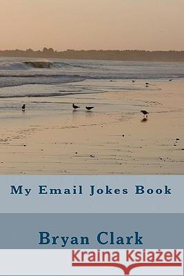 My Email Jokes Book Bryan Clark 9781456510879 Createspace - książka