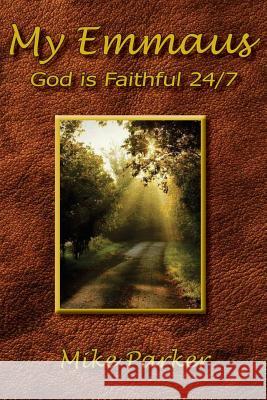 My Emmaus: God is Faithful 24/7 Parker, Mike 9781945975455 Living Parables of Central Florida, Inc. - książka