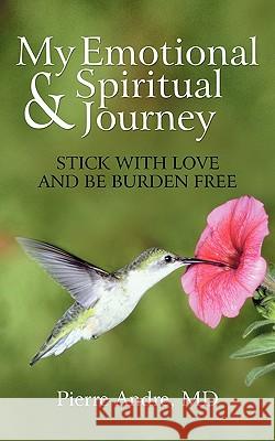 My Emotional and Spiritual Journey: Stick with Love and Be Burden Free Andre, Pierre 9781450283342 iUniverse.com - książka