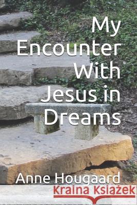 My Encounter with Jesus in Dreams Anne Hougaard 9781728961507 Independently Published - książka