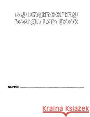 My Engineering Design Lab Book Elizabeth Chapin-Pinotti 9781983578236 Createspace Independent Publishing Platform - książka