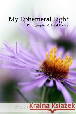 My Ephemeral Light: Photographic Art and Poetry Handshaw, Stefanie 9780999682234 Blurb - książka