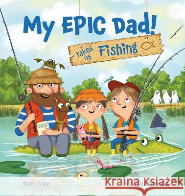 My Epic Dad! Takes Us Fishing Dani Vee Marina Verola 9781922503879 Larrikin House - książka