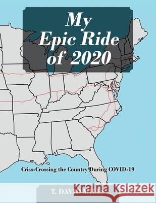 My Epic Ride of 2020: Criss-Crossing the Country During COVID-19 T David Mills 9781977239969 Outskirts Press - książka