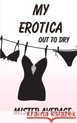 My Erotica - Out to Dry Mister Average 9781492296676 Createspace - książka