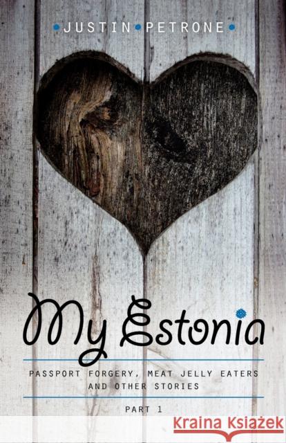 My Estonia: Passport Forgery, Meat Jelly Eaters, and Other Stories Petrone, Justin 9789949901548  - książka