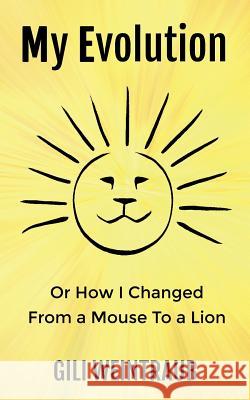 My Evolution: Or How I Changed from a Mouse To a Lion Weintraub, Gili 9781548269111 Createspace Independent Publishing Platform - książka