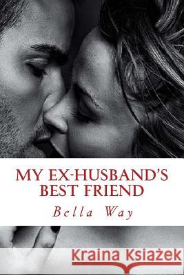 My Ex-Husband's Best Friend Bella Way 9781517250751 Createspace - książka