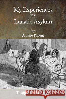 My Experiences in a Lunatic Asylum A. Sane Patient 9781515352372 Createspace - książka