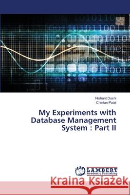 My Experiments with Database Management System: Part II Nishant Doshi Chintan Patel 9786203579826 LAP Lambert Academic Publishing - książka