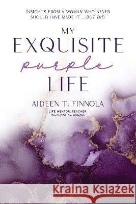 My Exquisite Purple Life: Insights from a Woman Who Never Should Have Made It but Did Aideen T. Finnola 9781950306916 Kwe Publishing LLC - książka
