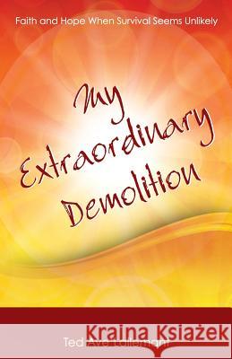 My Extraordinary Demolition: Faith and Hope When Survival Seems Unlikely Ted Avelallemant 9781503214422 Createspace - książka