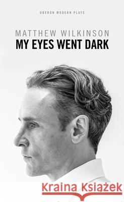 My Eyes Went Dark Matthew Wilkinson 9781783199785 Oberon Books - książka