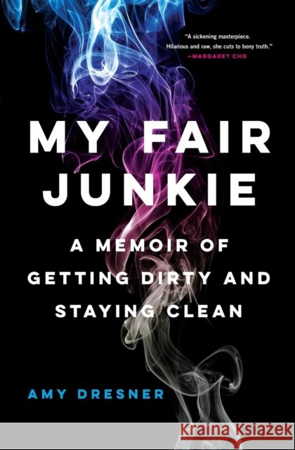 My Fair Junkie: A Memoir of Getting Dirty and Staying Clean Amy Dresner 9780316430937 Hachette Books - książka