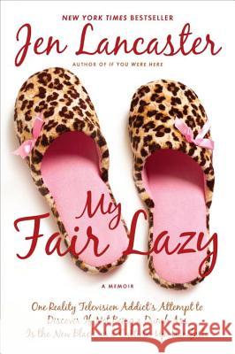 My Fair Lazy: One Reality Television Addict's Attempt to Discover If Not Being a Dumb Ass Is T He New Black; Or, a Culture-Up Manife Jen Lancaster 9780451231864 New American Library - książka