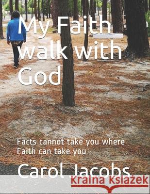 My Faith walk with God: Facts cannot take you where Faith can take you Carol Jacobs 9781093750706 Independently Published - książka