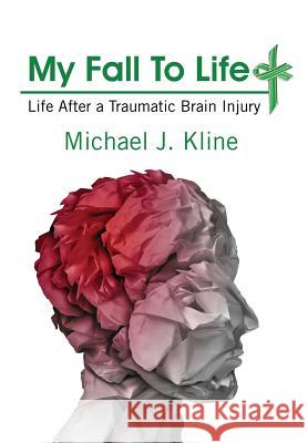 My Fall To Life: Life After a Traumatic Brain Injury Kline, Michael J. 9781478756651 Outskirts Press - książka