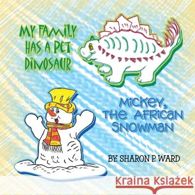 ''My Family Has a Pet Dinosaur'' and ''Mickey the African Snowman'' Sharon P Ward 9781436350501 Xlibris Us - książka