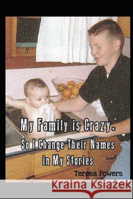 My Family Is Crazy So I Change Their Names in My Stories Dr David Powers Teresa Powers 9781719975827 Independently Published - książka