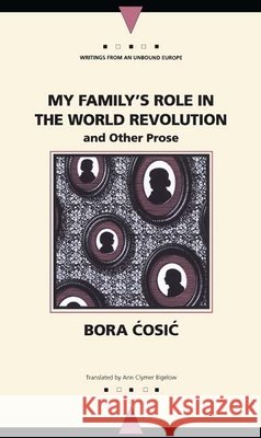 My Family's Role in the World Revolution: And Other Prose Bora Cosic Ann C. Bigelow 9780810113671 Northwestern University Press - książka