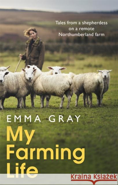 My Farming Life: Tales from a shepherdess on a remote Northumberland farm Emma Gray 9780751582024 Little, Brown Book Group - książka