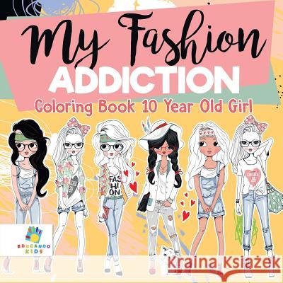 My Fashion Addiction Coloring Book 10 Year Old Girl Educando Kids 9781645210313 Educando Kids - książka