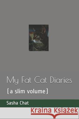 My Fat Cat Diaries: (a Slim Volume) Sasha Chat 9781719989749 Independently Published - książka