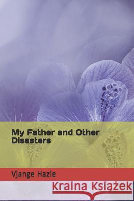 My Father and Other Disasters Vjange Hazle 9781095373392 Independently Published - książka