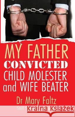 My Father: Convicted Child Molester and Wife Beater: 2023 Dr Mary Faltz   9781915465283 Filament Publishing Ltd - książka