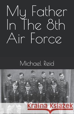 My Father In The 8th Air Force Reid, Michael 9798266251564 Independently Published - książka