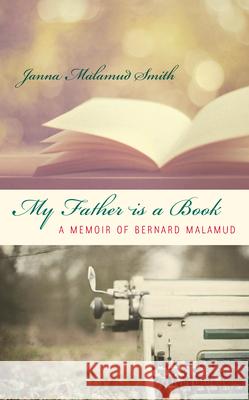 My Father is a Book: A Memoir of Bernard Malamud Janna Malamud Smith 9781619021013 Counterpoint - książka