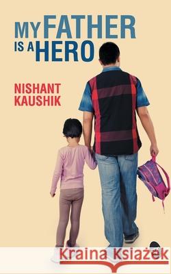 My Father is a Hero Kaushik, Nishant 9789382665601 Srishti Publishers & Distributors - książka