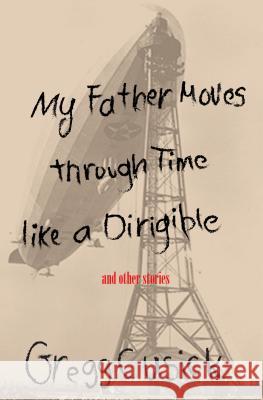 My Father Moves Through Time Like a Dirigible Gregg Cusick 9781604891393 Livingston Press (AL) - książka