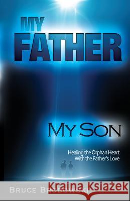 My Father, My Son, Healing the Orphan Heart with the Father's Love Bruce Brodowski, Harold Martin, Rodney Hogue 9780982658116 Carolinas Ecumenical Healing Ministries - książka