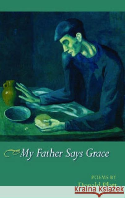 My Father Says Grace: Poems Platt, Donald 9781557288370 University of Arkansas Press - książka