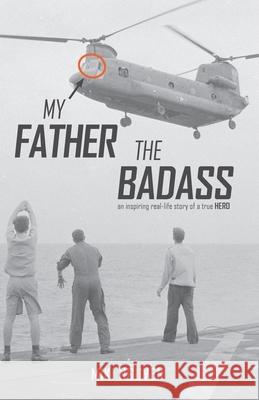 My Father The Badass: An inspiring real-life story of a true HERO Jamie Colvin Garry Godfrey Shawn Murphy 9781549711527 Independently Published - książka