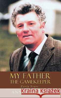 My Father the Gamekeeper: Early Years White, Anne M. 9781449010980 Authorhouse - książka