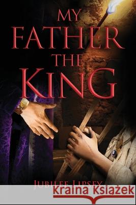 My Father, the King Jubilee Lipsey 9781737344742 Jubilee A. Lipsey - książka