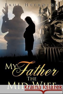 My Father The Mid-Wife Paul Heerdink 9781619963962 Xulon Press - książka