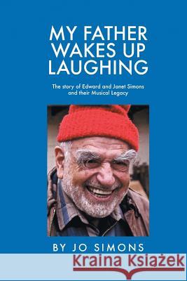 My Father Wakes up Laughing: The Story of Edward and Janet Simons and Their Musical Legacy Jo Simons 9781643452838 Jo Simons - książka