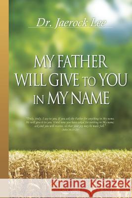 My Father Will Give to You in My Name Jaerock Lee 9788975572050 Urim Books USA - książka