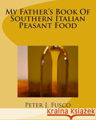 My Father's Book Of Southern Italian Peasant Food Fusco, Peter J. 9781490348230 Createspace - książka