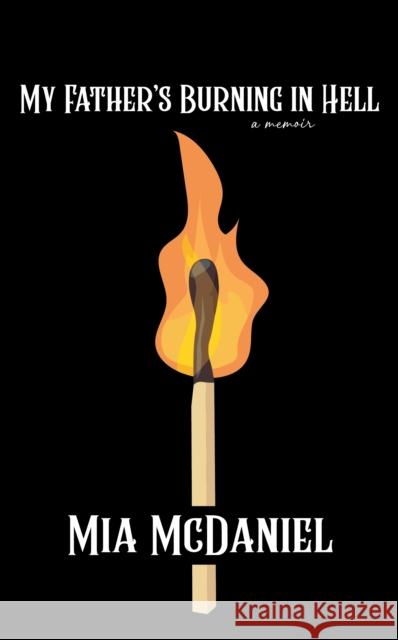 My Father's Burning in Hell Mia McDaniel 9781644285213 Rare Bird Books - książka